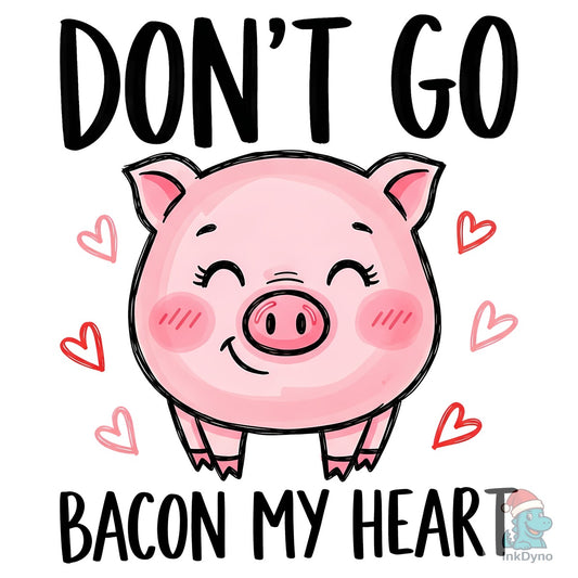 Don't Go Bacon My Heart Valentine Pig - DTF Transfer