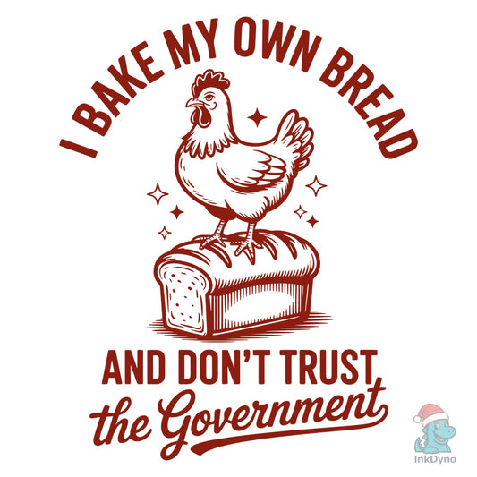 I Bake My Own Bread and Don't Trust the - DTF Transfer