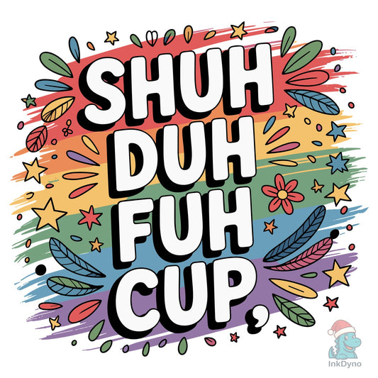 Shuh Duh Fuh Cup Funny - DTF Transfer