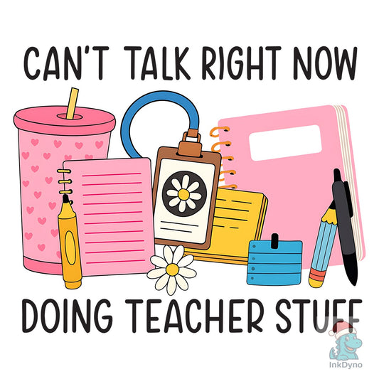 Can't Talk Right Now Doing Teacher Stuff - DTF Transfer