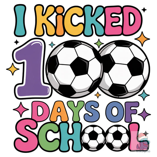 I Kicked 100 Days of School Soccer - DTF Transfer