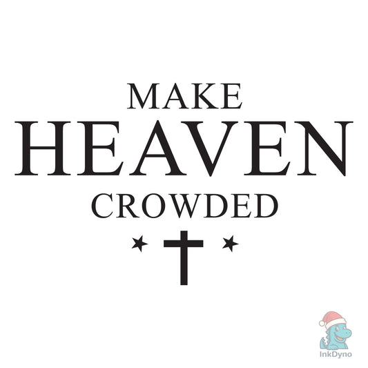 Make Heaven Crowded Christian Shirt - DTF Transfer