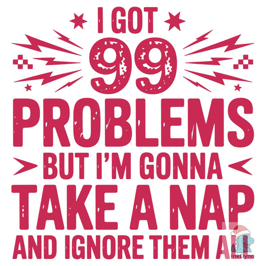 I Got 99 Problems Sarcastic - DTF Transfer