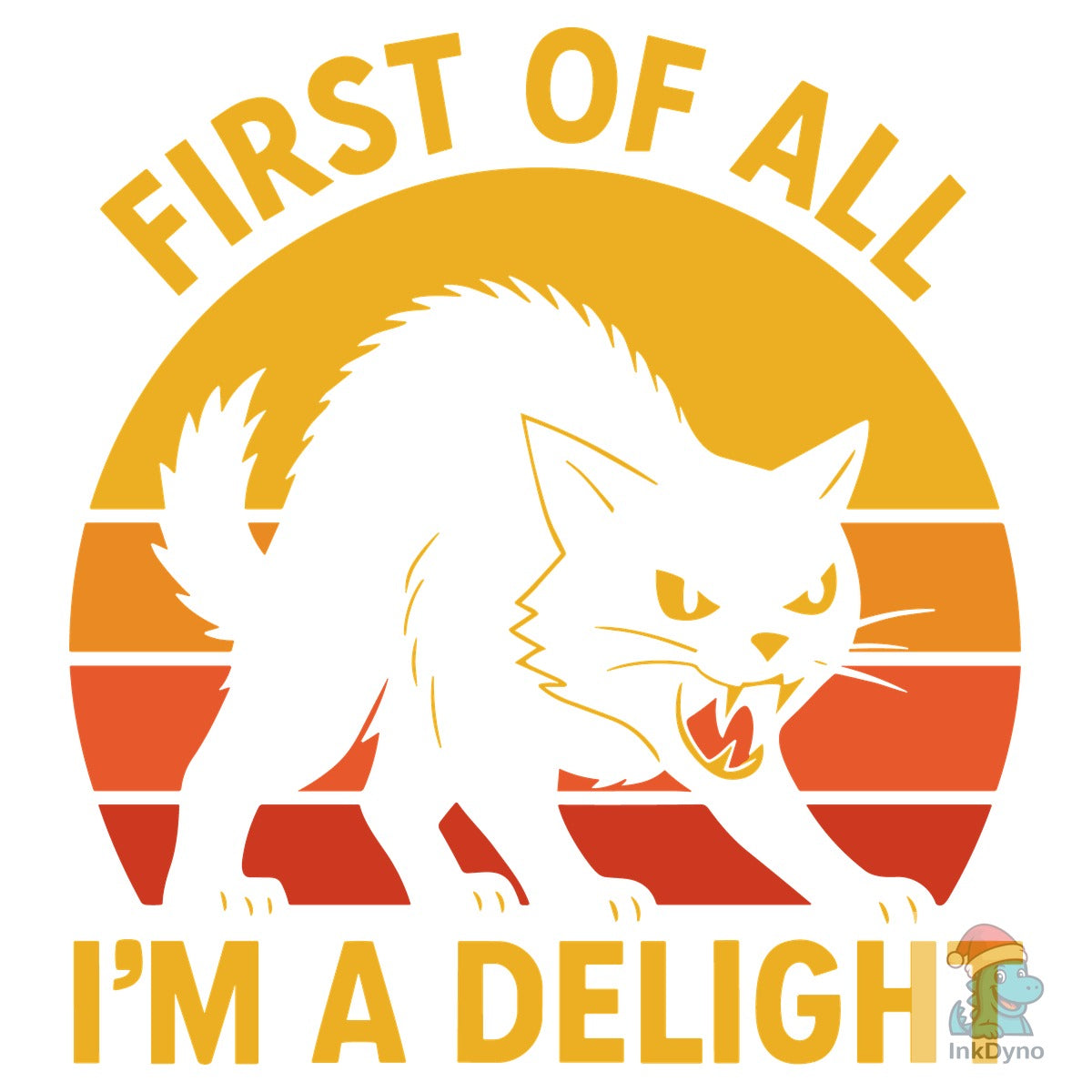 First of All I'm a Delight Angry Cat
