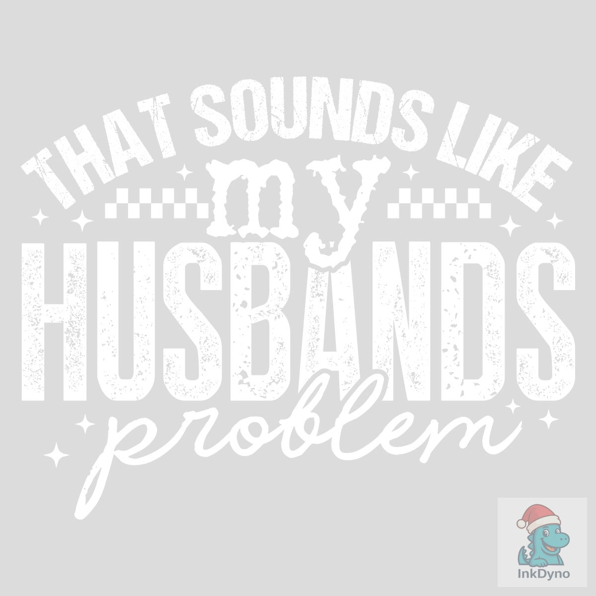 That Sounds Like My Husbands Problem