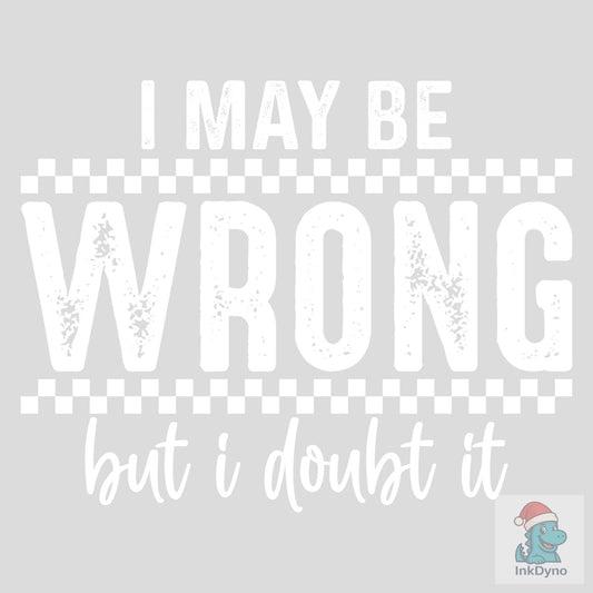 I May Be Wrong Snarky Sarcastic Funn - DTF Transfer