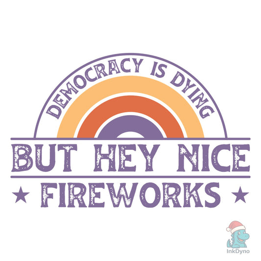 Democracy is Dying but Hey Nice Firework - DTF Transfer