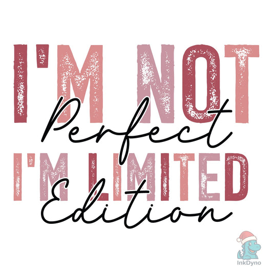 I'm Not Perfect I'm Limited Edition - DTF Transfer