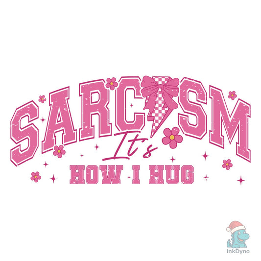 Sarcasm It's How I Hug - DTF Transfer