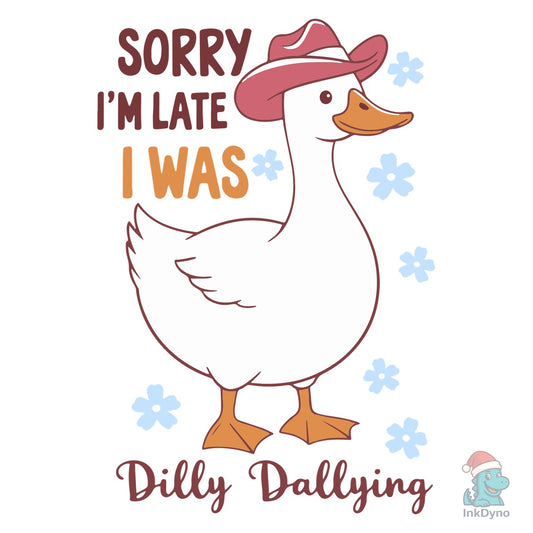 Sorry I'm Late I Was Dilly Dallying - DTF Transfer