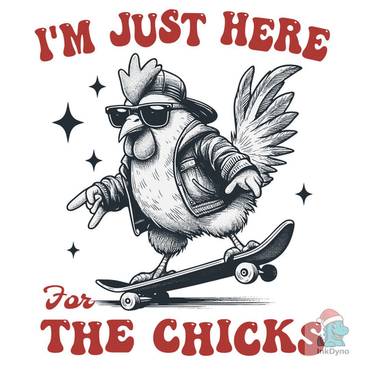 I'm Just Here for the Chicks Shirt - DTF Transfer