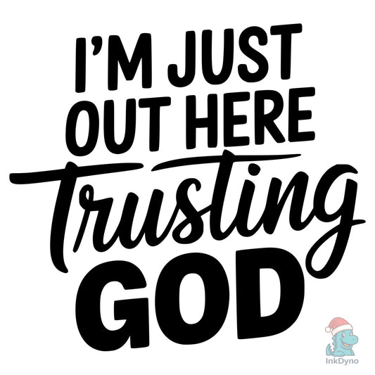 I'm Just out Here Trusting God - DTF Transfer