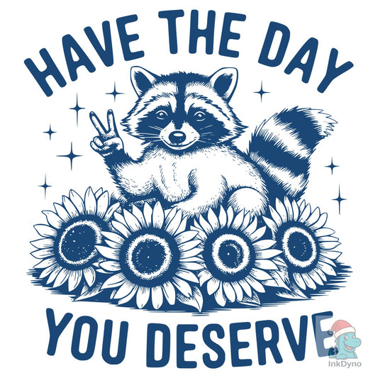 Have the Day You Deserve Design - DTF Transfer