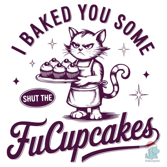 I Baked You Some Shut the Fucupcakes - DTF Transfer