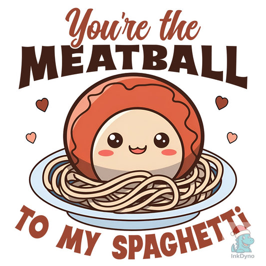 You're the Meatball to My Spaghetti - DTF Transfer
