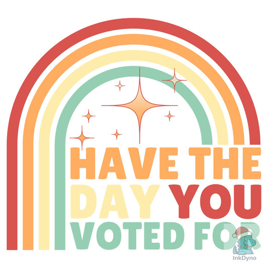 Have the Day You Voted for Retro - DTF Transfer