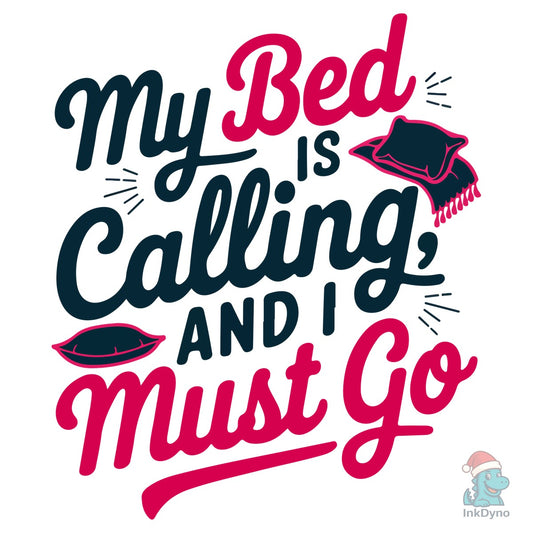 My Bed is Calling and I Must Go Funny - DTF Transfer