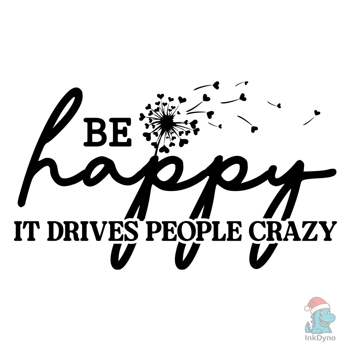Be Happy It Drives People Crazy