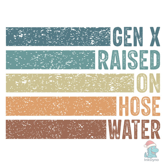 Gen X Raised on Hose Water - DTF Transfer