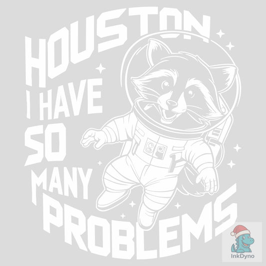 Houston I Have So Many Problems - DTF Transfer