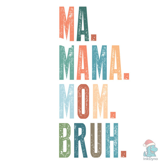 Mom Life Ma. Mama. Mom. Bruh. - DTF Transfer