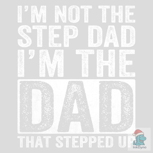 I'm Not the Step Dad I'm the Dad Shirt - DTF Transfer