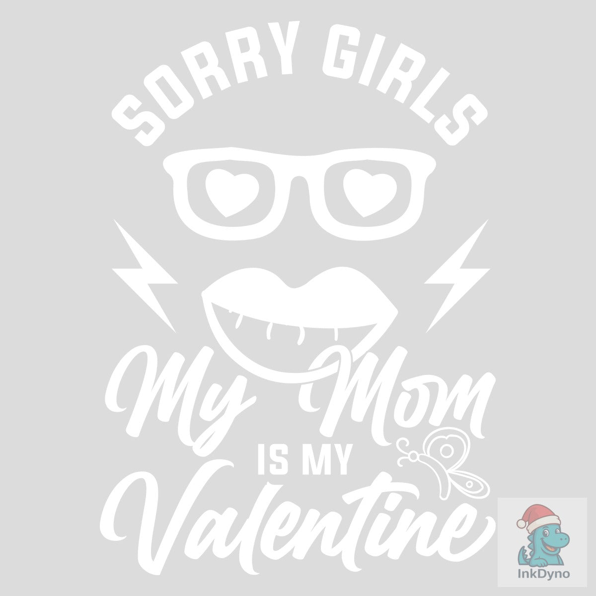 SORRY GIRLS MY MOM is MY VALENTINE TSHIRT