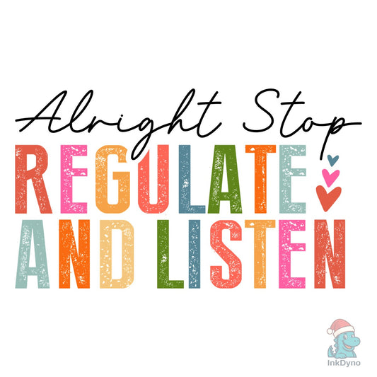 Alright Stop Regulate and Listen - DTF Transfer