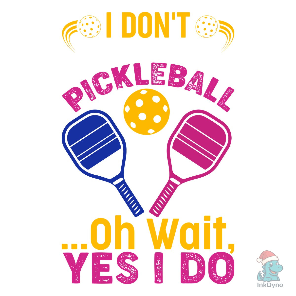 I Don't Always Play Pickleball Oh Wait
