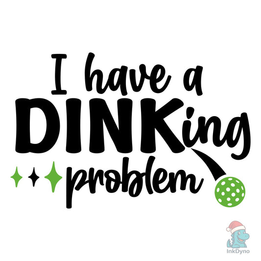 I Have a Dinking Problem Pickleball - DTF Transfer