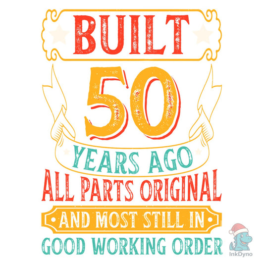 Built 50 Years Ago All Parts Original - DTF Transfer