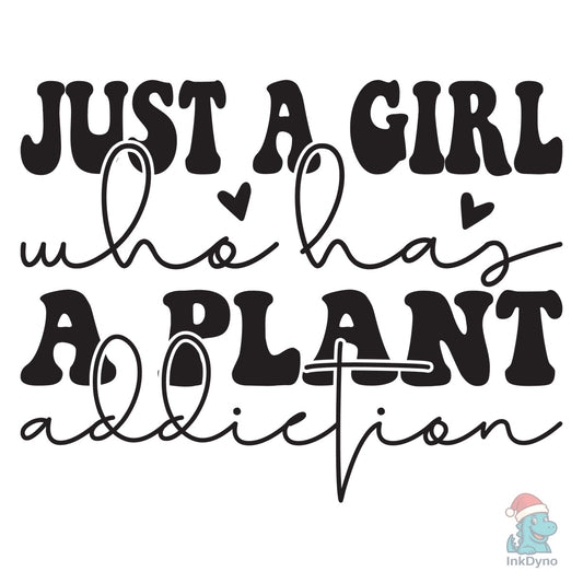 Just a Girl Who Has a Plant Addiction - DTF Transfer