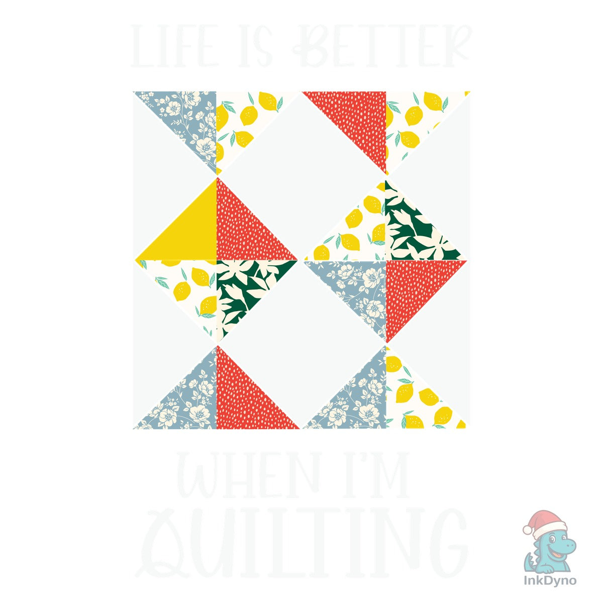 Life Is Better When I'm Quilting