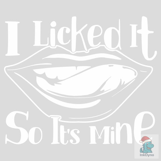 I Licked It so It's Mine - DTF Transfer