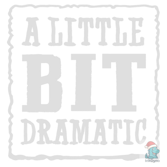 A Little Bit Dramatic Funny - DTF Transfer