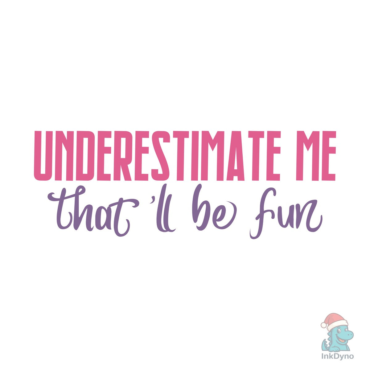Underestimate Me That'll Be Fun