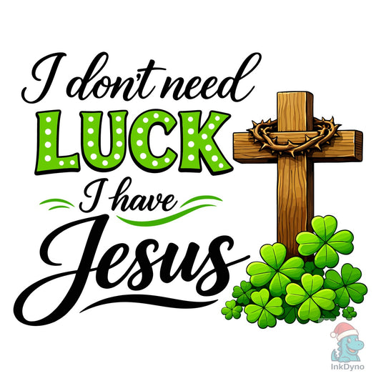 I Have Jesus Not Luck - DTF Transfer
