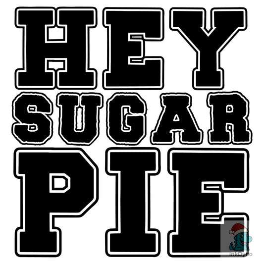 Hey Sugar Pie - DTF Transfer