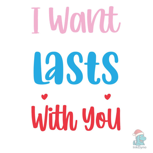 I Want All of My Lasts to Be with You. - DTF Transfer