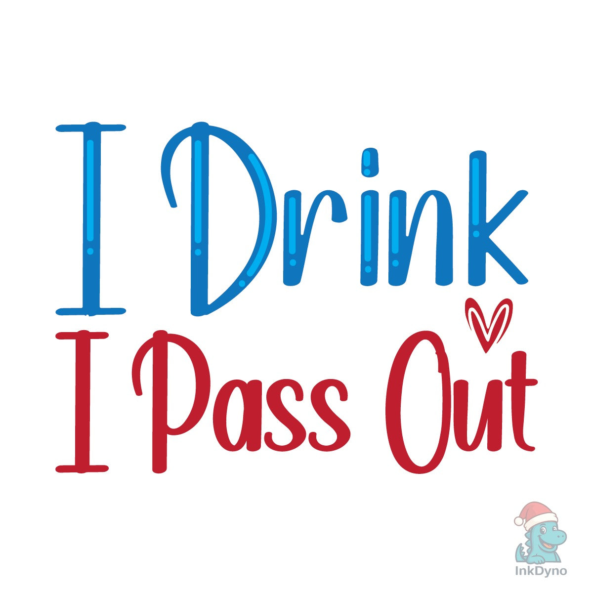 I Drink Until I Pass out.
