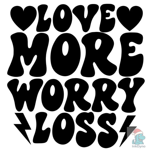 Love More Worry Loss - DTF Transfer