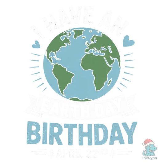 I Have an Earth Day Birthday Shirt - DTF Transfer