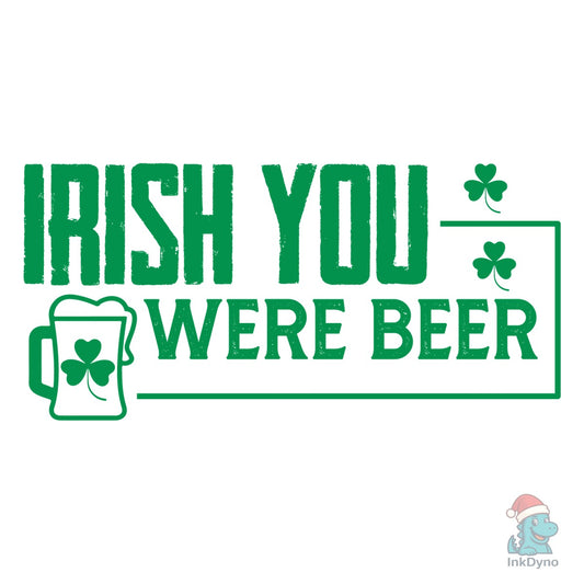 Irish You Were Beer Funny St. Patrick's - DTF Transfer