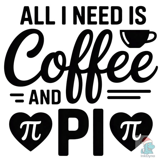 All I Need is Coffee and Pi - DTF Transfer