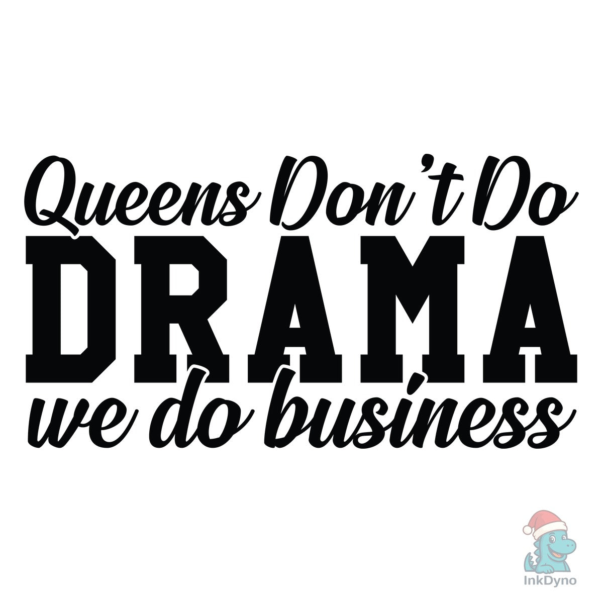 Queens Don't Do Drama We Do Business