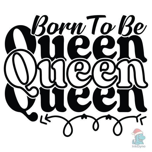 Born to Be Queen - DTF Transfer