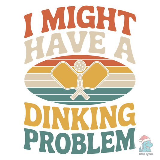 I Might Have a Dinking Problem T-shirt - DTF Transfer