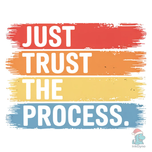 Just Trust the Process Motivational - DTF Transfer