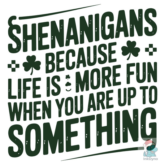 Shenanigans Because Life is More Fun - DTF Transfer
