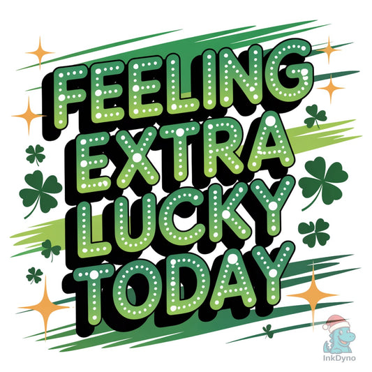 Feeling Extra Lucky Today Irish - DTF Transfer